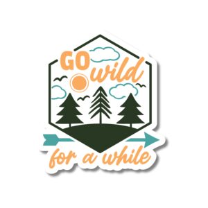 Go Wild For A While sticker. These stickers are made with printable vinyl with a vinyl top coat that is scratch-resistant and water resistant.