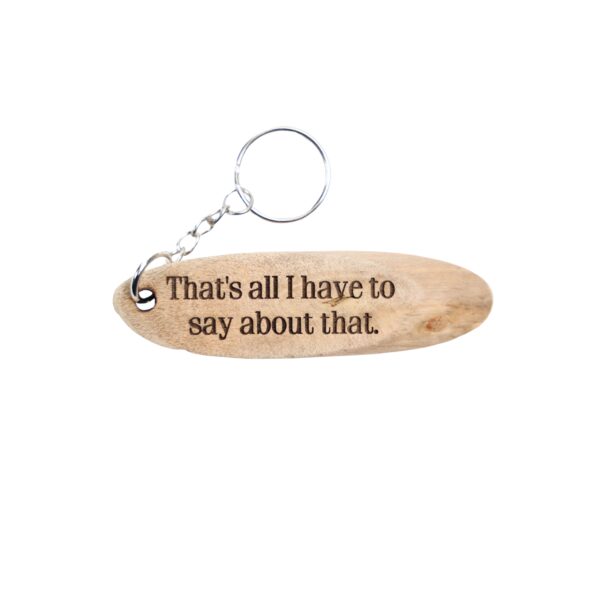 Forrest Gump Driftwood Keychain. “That's all I have to say about that.” front quote and Beaufort, South Carolina filming location of Forrest Gump longitude and latitude “32.4316° N, 80.6698° W” on the back.